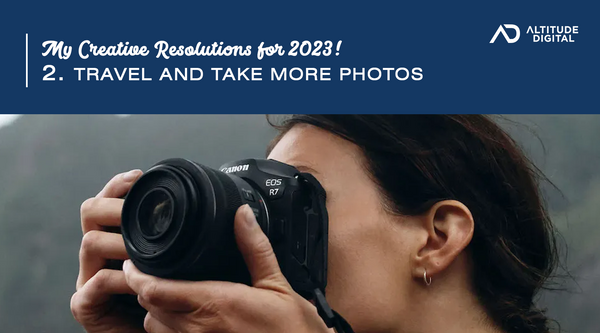 My Creative Resolutions for 2023: Travel and Take more Photos!